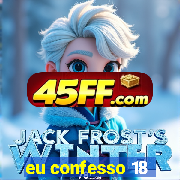 eu confesso 18